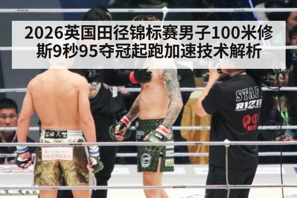 2026英国田径锦标赛男子100米修斯9秒95夺冠起跑加速技术解析