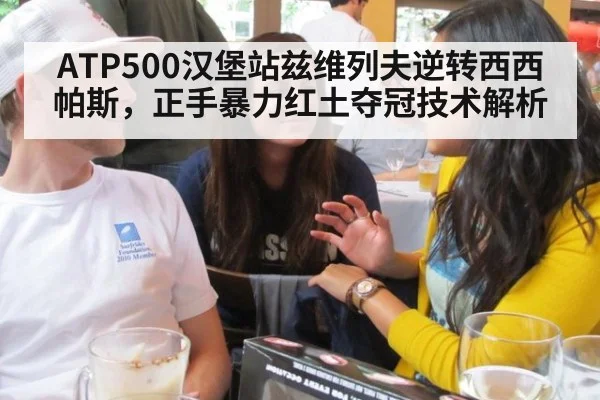 ATP500汉堡站兹维列夫逆转西西帕斯，正手暴力红土夺冠技术解析