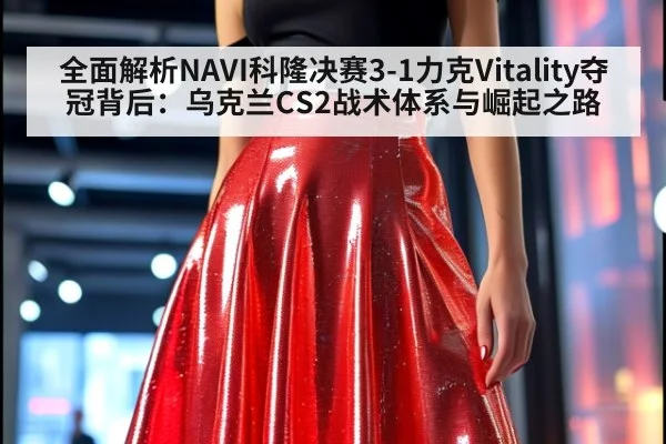 全面解析NAVI科隆决赛3-1力克Vitality夺冠背后：乌克兰CS2战术体系与崛起之路