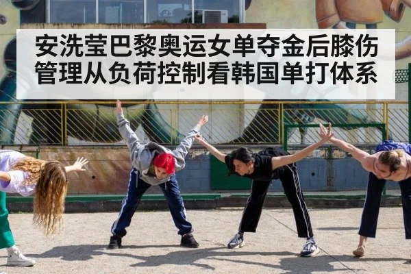 安洗莹巴黎奥运女单夺金后膝伤管理从负荷控制看韩国单打体系